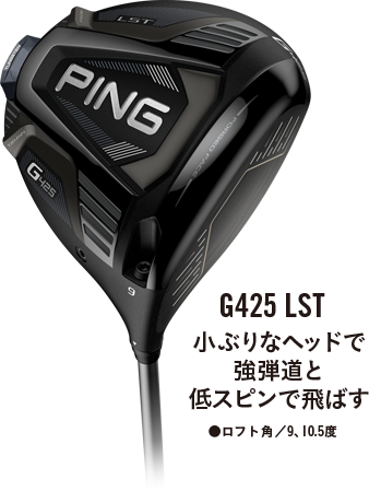 G425 LST:小ぶりなヘッドで強弾道と低スピンで飛ばす ●ロフト角/9、10.5度