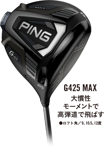 G425 MAX:大慣性ーメントで高弾道で飛ばす ●ロフト角/9、10.5、12度