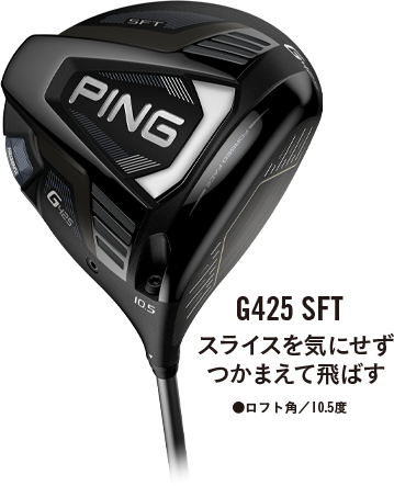 G425 SFT:スライスを気にせずつかまえて飛ばす ●ロフト角/10.5度